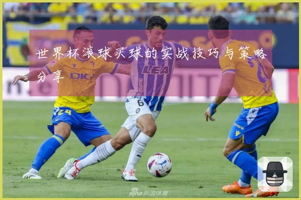 世界杯滚球买球的实战技巧与策略分享